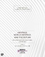 Heritage, World Heritage, and the Future - Perspectives on Scale, Conservation, and Dialogue - B. Nilgun OEz,Christina Luke - cover