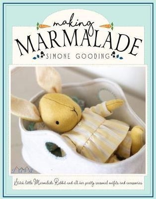 Making Marmalade: Stitch Little Marmalade Rabbit and all Her Pretty Seasonal Outfits and Accessories - Simone Gooding - cover