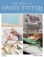 The Book of Cross Stitch: An Essential Guide