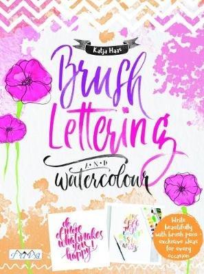 Brush Lettering and Watercolour: Write Beautifully With Brush Pens, Exclusive Ideas for Every Occasion - Katja Haas - cover
