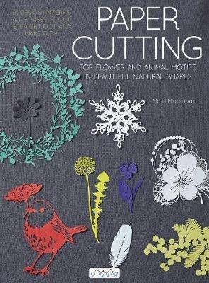 Paper Cutting for Flower and Animal Motifs in Beautiful Natural Shapes: 63 Design Patterns with Pages to Cut Out and Make Them - Maki Matsubara - cover