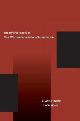 The Theory and Reality of New Western International Intervention - Yunling Zhang,Hong Zhou - cover