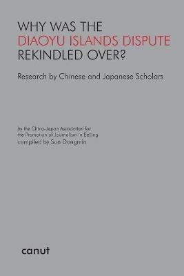 Why was the Diaoyu Islands Dispute Rekindled Over?: Research by Chinese and Japanese Scholars - Dongmin Sun - cover