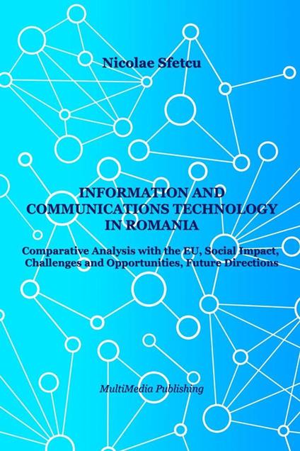 Information and Communications Technology in Romania - Comparative Analysis with the EU, Social Impact, Challenges and Opportunities, Future Directions