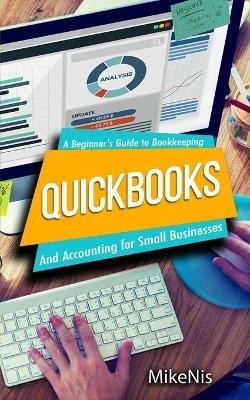 Quickbooks: Accounting for Small Businesses and A Beginner's Guide to Bookkeeping - Mikenis - cover