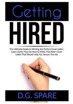 Getting Hired: The Ultimate Guide to Writing the Perfect Cover Letter, Learn Useful Tips On How to Write That Killer Cover Letter That Would Help You Secure The Job