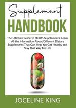 Supplement Handbook: The Ultimate Guide to Health Supplements, Learn All the InformationAbout Different Dietary Supplements That Can Help You Get and Stay Healthy