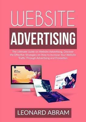 Website Advertising: The Ultimate Guide on Website Advertising, Discover the Effective Strategies on How to Increase Your Website Traffic Through Advertising and Promotion - Leonard Abram - cover
