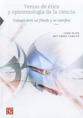 Temas de Etica y Epistemologia de La Ciencia.: Dialogos Entre Un Filosofo y Un Cientifico - Leon Olive,Ruy Perez Tamayo,Leon Olive - cover