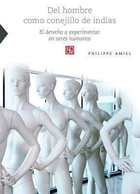 del Hombre Como Conejillo de Indias: El Derecho A Experimentar en Seres Humanos - Philippe Amiel - cover