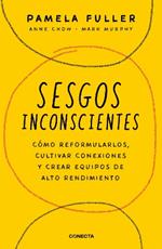 Sesgos inconcientes: Cómo reformularlos, cultivar conexiones y crear equipos de alto rendimiento / The Leader's Guide to Unconscious Bias