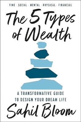 5 Tipos de Riqueza / The 5 Types of Wealth: Una Guía Transformadora Para Diseñar La Vida de Tus Sueños / A Transformative Guide to Design Your Dream Life - Sahil Bloom - cover