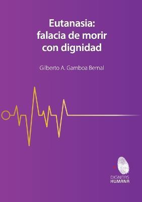 Eutanasia: falacia de morir con dignidad - Gilberto Gamboa Bernal - cover