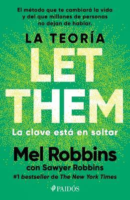 La Teoría Let Them. La Clave Está En Soltar: El Método Que Te Puede Cambiar La Vida Y del Que Millones de Personas No Dejan de Hablar / The Let Them Theory - Mel Robbins - cover