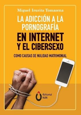 La adicción a la pornografía en Internet y el cibersexo como causas de nulidad matrimonial - Miguel Irurita Tomasena - cover