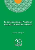La civilizacion del Anahuac: filosofia, medicina y ciencia: filosofia, medicina y ciencia