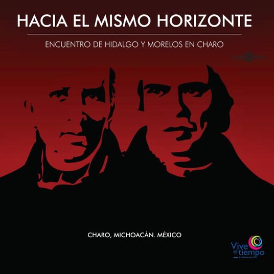 Hacia El Mismo Horizonte. Encuentro de Hidalgo y Morelos en Charo
