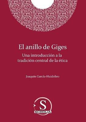 El anillo de Giges. Una introduccion a la tradicion central de la etica: Una introduccion a la tradicion central de la etica - Joaquin Luis Garcia-Huidobro Correa - cover