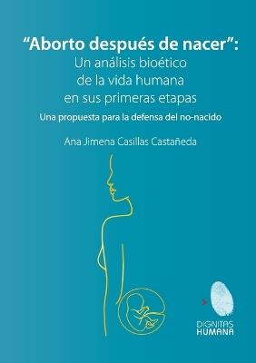 Aborto después de nacer: Una propuesta para la defensa del no-nacido - Ana Jimena Casillas Castañeda - cover