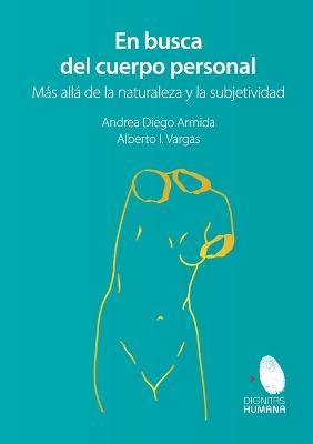 En busca del cuerpo personal. Mas alla de la naturaleza y la subjetividad - Andrea Diego Armida,Alberto Ignacio Vargas Perez - cover
