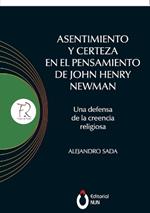 Asentimiento y certeza en el pensamiento de John Henry Newman Una defensa de la creencia religiosa