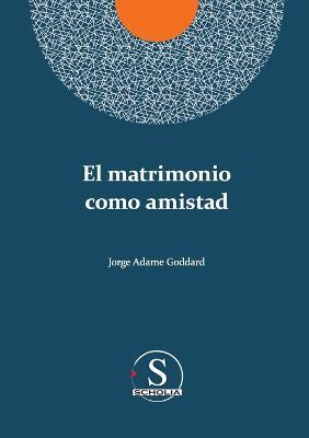 El matrimonio como amistad - Jorge Adame Goddard - cover