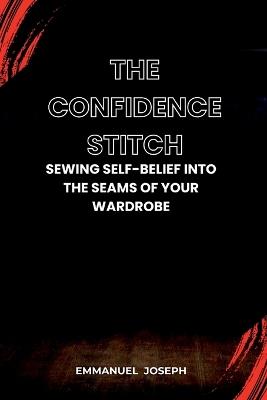 The Confidence Stitch, Sewing Self-Belief into the Seams of Your Wardrobe - Emmanuel Joseph - cover