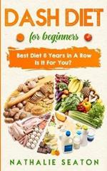 DASH DIET For Beginners: Best Diet 8 Years in a Row: Is It For You?