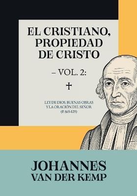 El cristiano, propiedad de Cristo - Vol. 2: Ley de Dios, buenas obras y la oración del Señor - cover