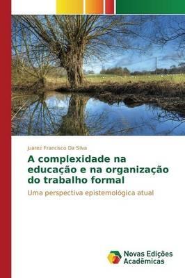 A complexidade na educacao e na organizacao do trabalho formal - Da Silva Juarez Francisco - cover