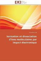 Ionisation Et Dissociation D Ions Moleculaires Par Impact Electronique - Lecointre-J - cover