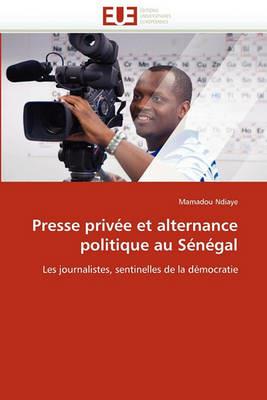 Presse Priv e Et Alternance Politique Au S n gal - Ndiaye-M - cover
