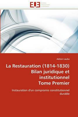 La Restauration (1814-1830) Bilan Juridique Et Institutionnel Tome Premier - Lauba-A - cover