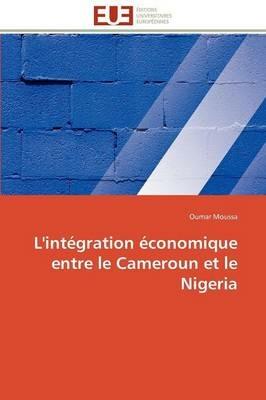 L'Int gration  conomique Entre Le Cameroun Et Le Nigeria - Moussa-O - cover