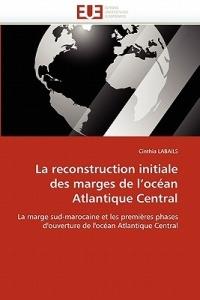 La Reconstruction Initiale Des Marges de l''oc an Atlantique Central - Labails-C - cover