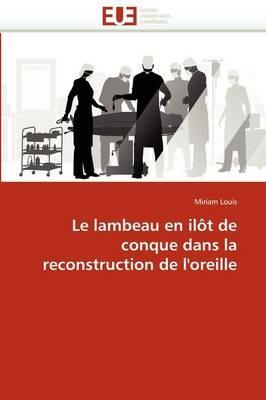 Le Lambeau En Il t de Conque Dans La Reconstruction de l''oreille - Louis-M - cover