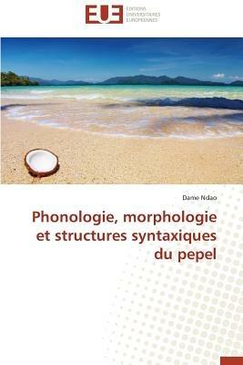 Phonologie, Morphologie Et Structures Syntaxiques Du Pepel - Ndao-D - cover