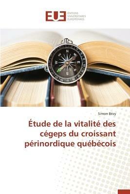 Etude de la Vitalite Des Cegeps Du Croissant Perinordique Quebecois - Bezy-S - cover