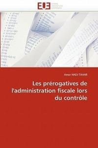 Les Pr rogatives de l''administration Fiscale Lors Du Contr le - Hadj Tahar-A - cover