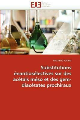 Substitutions  nantios lectives Sur Des Ac tals M so Et Des Gem-Diac tates Prochiraux - Ferrand-A - cover
