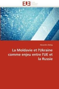 La Moldavie Et l'Ukraine Comme Enjeu Entre l'Ue Et La Russie - Baltag-A - cover