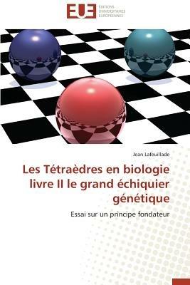 Les Tetraedres En Biologie Livre II Le Grand Echiquier Genetique - Lafeuillade Jean - cover