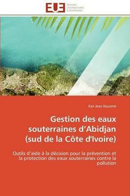 Gestion Des Eaux Souterraines d''abidjan (Sud de la C te d''ivoire) - Kouame-K - cover