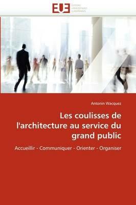 Les Coulisses de l''architecture Au Service Du Grand Public - Wacquez-A - cover