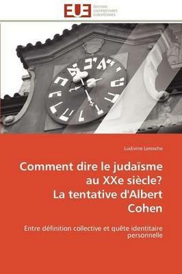 Comment Dire Le Juda sme Au Xxe Si cle? La Tentative d'Albert Cohen - Leresche-L - cover