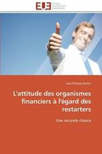 L'Attitude Des Organismes Financiers   l' gard Des Restarters