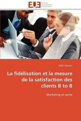 La Fid lisation Et La Mesure de la Satisfaction Des Clients B to B - Ganoun-R - cover