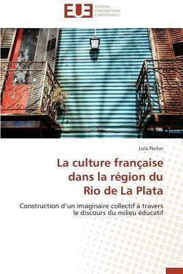 La Culture Fran aise Dans La R gion Du Rio de la Plata - Porlier-L - cover