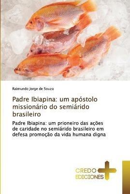 Padre Ibiapina: um apostolo missionario do semiarido brasileiro - Raimundo Jorge de Souza - cover