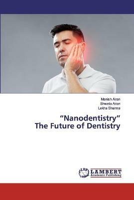 NanodentistryThe Future of Dentistry - Manish Airan,Shweta Airan,Lekha Sharma - cover